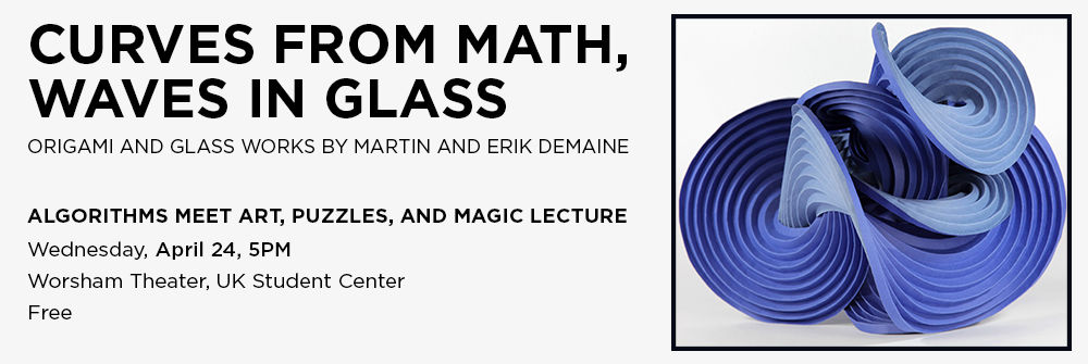 In conjunction with the Art Museum at the University of Kentucky exhibition Curves in Math, Waves in Glass, Origami and Glass Works, father-son team, Martin Demaine and Erik Demaine, will discuss the relationship of art and mathematics in a lecture scheduled April 24. The exhibition, which opened April 21, runs through May 26. 
