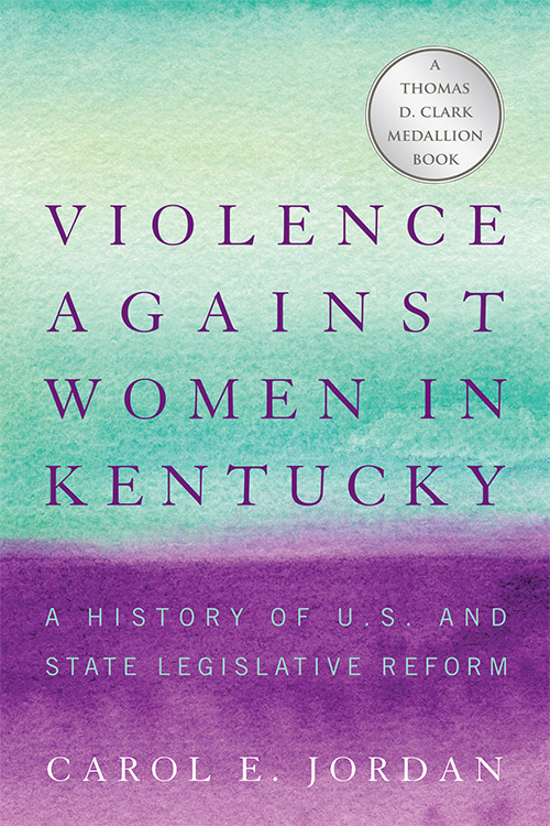 "Violence Against Women in Kentucky: A History of U.S. and State Legislative Reform" by Carol E. Jorden